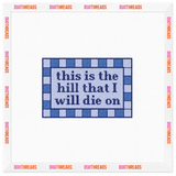 This Is the Hill That I Will Die On Needlepoint Canvas